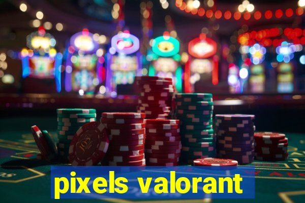 pixels valorant