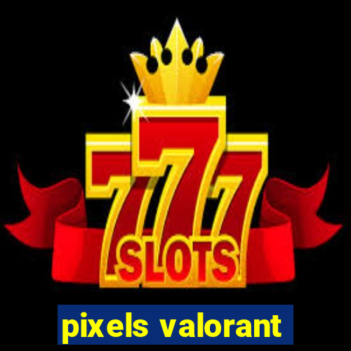 pixels valorant