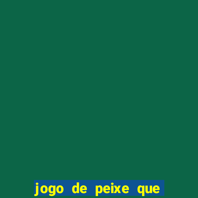 jogo de peixe que ganha dinheiro