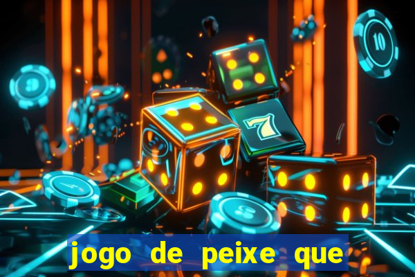 jogo de peixe que ganha dinheiro