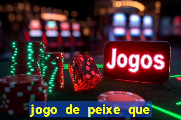 jogo de peixe que ganha dinheiro