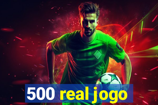 500 real jogo