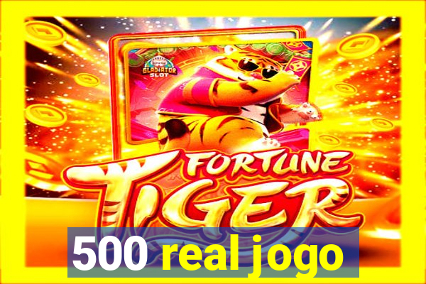 500 real jogo