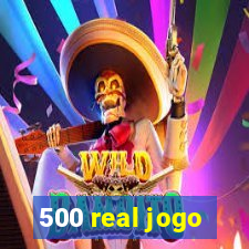 500 real jogo