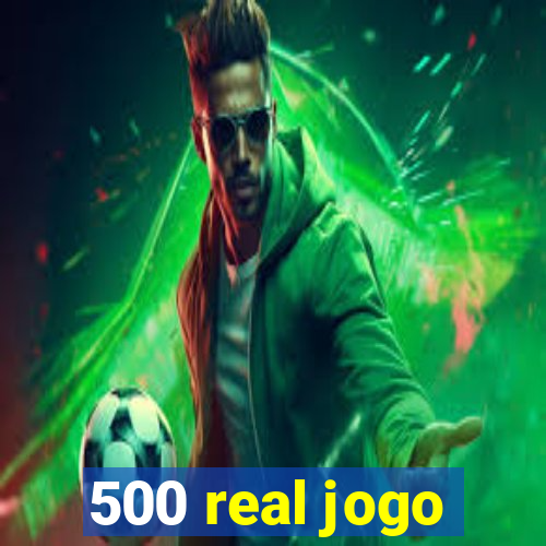 500 real jogo