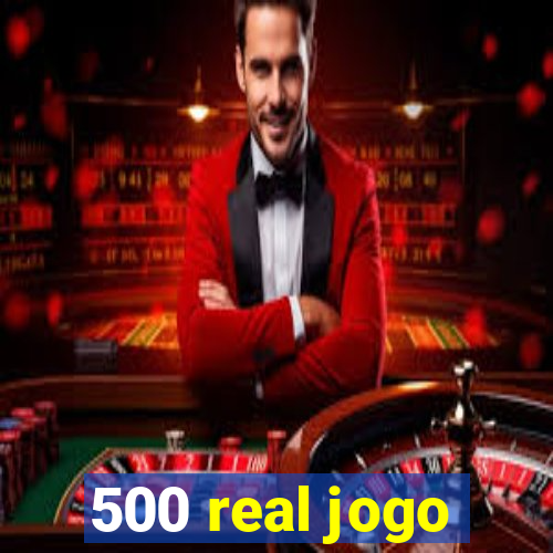 500 real jogo