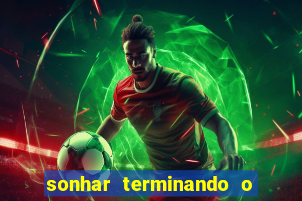 sonhar terminando o namoro jogo do bicho