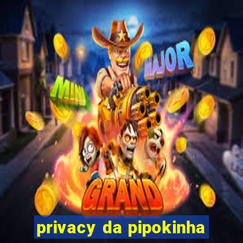 privacy da pipokinha