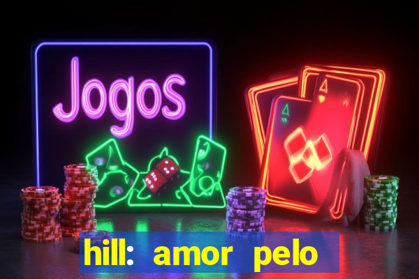 hill: amor pelo jogo online