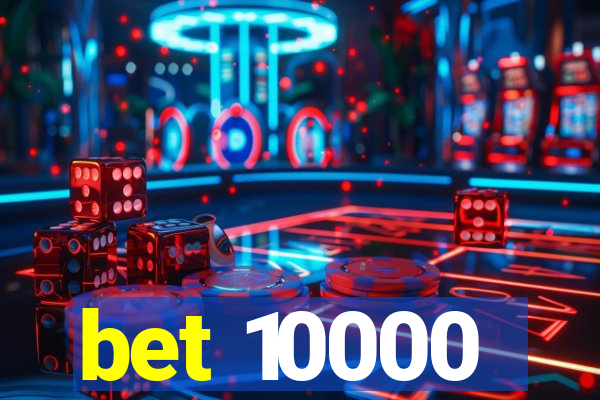 bet 10000