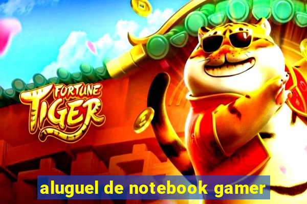 aluguel de notebook gamer