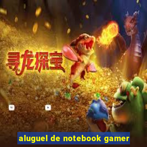 aluguel de notebook gamer