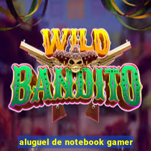 aluguel de notebook gamer