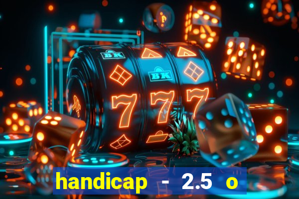 handicap - 2.5 o que significa