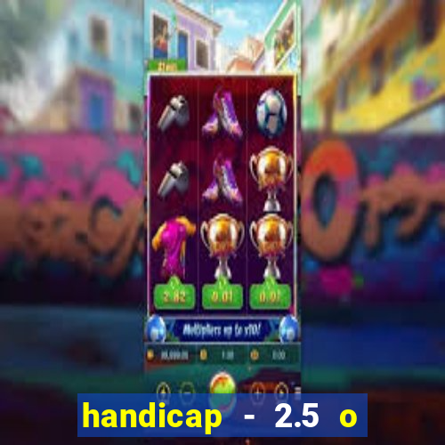 handicap - 2.5 o que significa