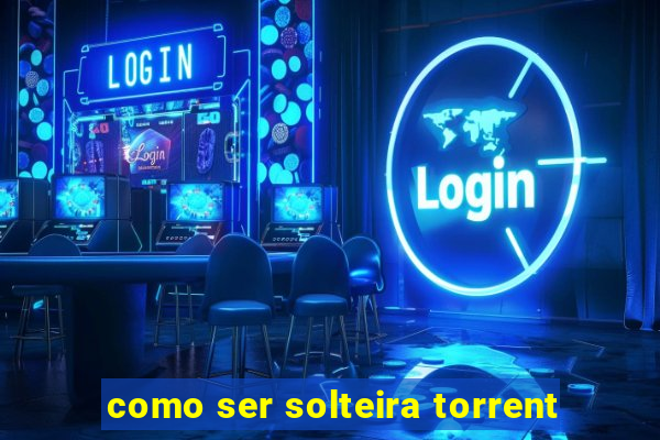 como ser solteira torrent