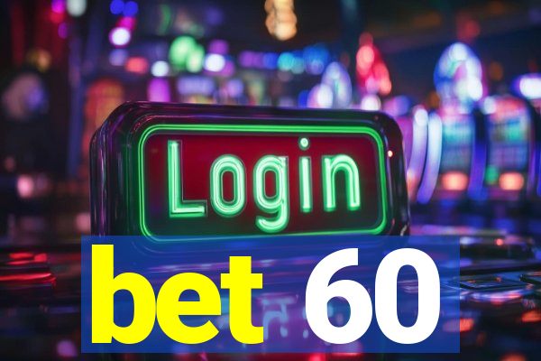 bet 60