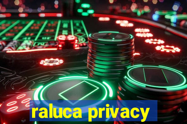 raluca privacy