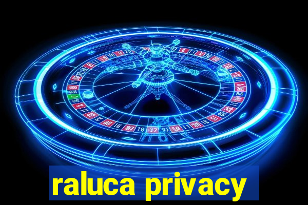 raluca privacy