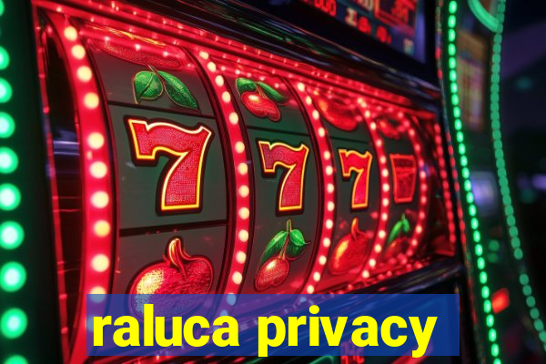 raluca privacy