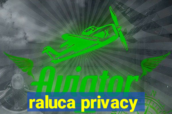 raluca privacy