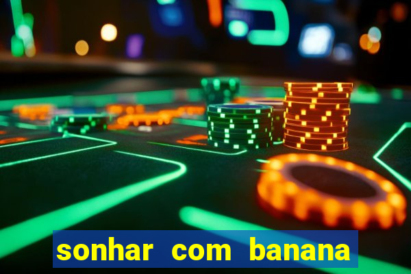 sonhar com banana no jogo do bicho