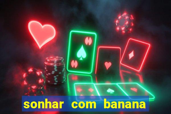 sonhar com banana no jogo do bicho