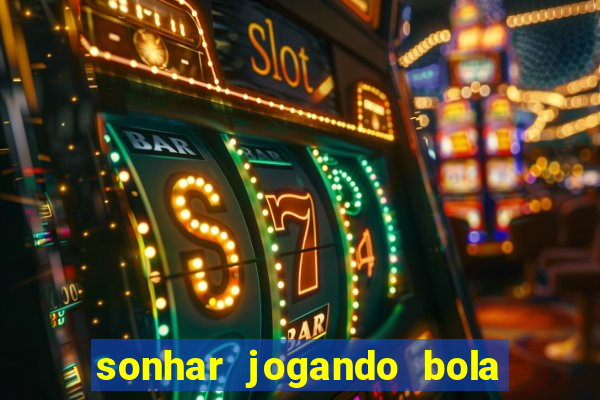 sonhar jogando bola e fazendo gol