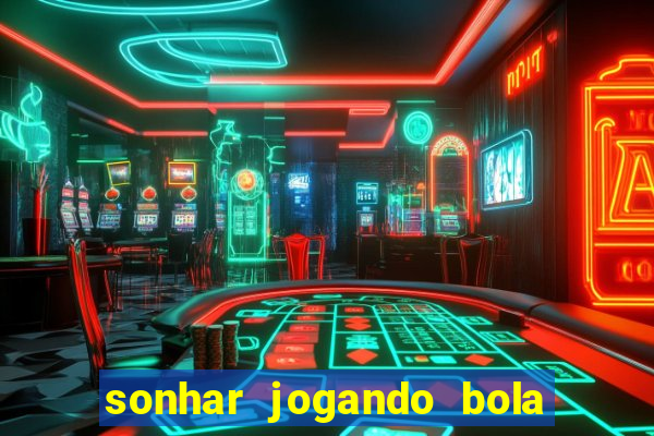 sonhar jogando bola e fazendo gol