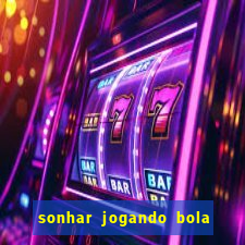 sonhar jogando bola e fazendo gol