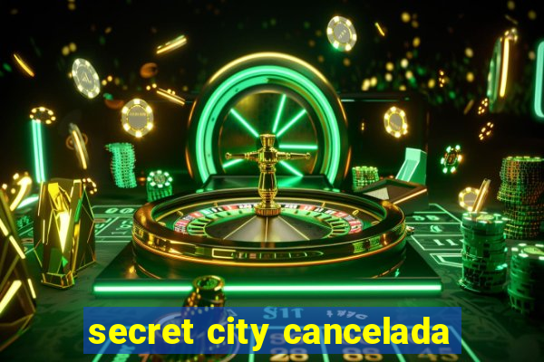 secret city cancelada