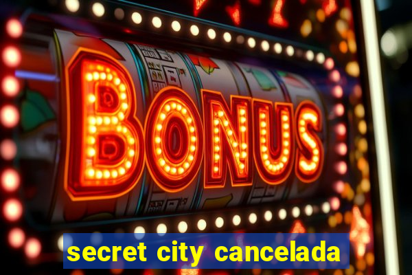 secret city cancelada