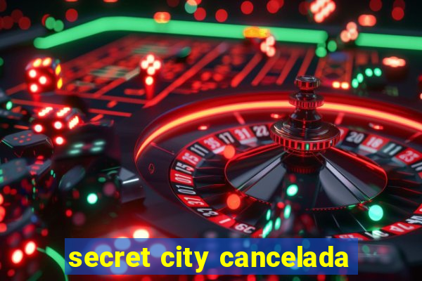 secret city cancelada