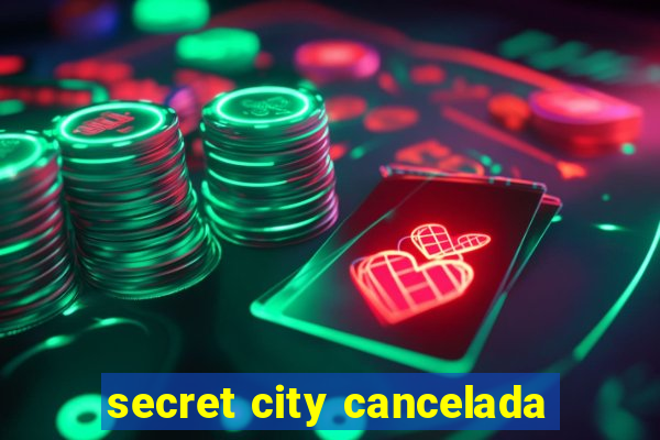 secret city cancelada