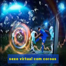 sexo virtual com coroas