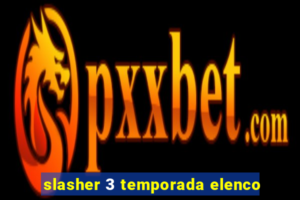 slasher 3 temporada elenco