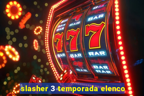 slasher 3 temporada elenco