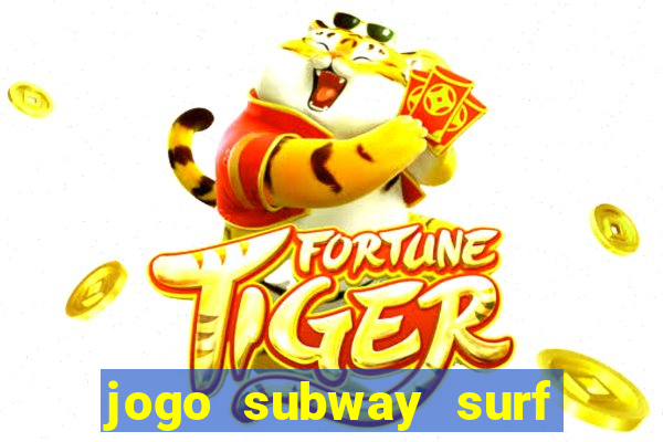 jogo subway surf ganhar dinheiro de verdade