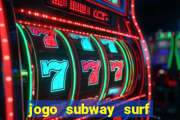 jogo subway surf ganhar dinheiro de verdade