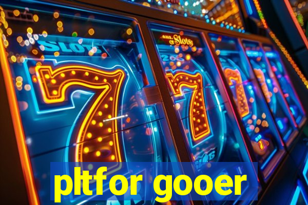 pltfor gooer