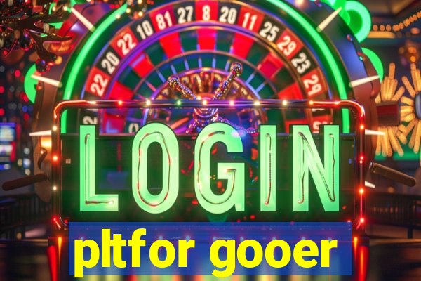 pltfor gooer