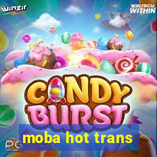 moba hot trans