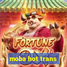 moba hot trans