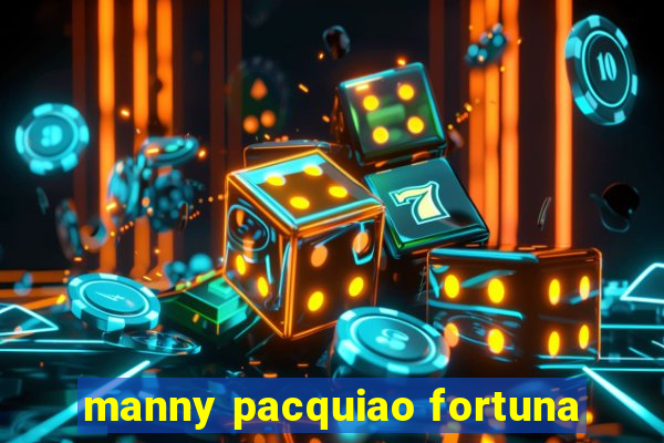 manny pacquiao fortuna