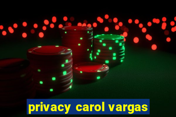 privacy carol vargas