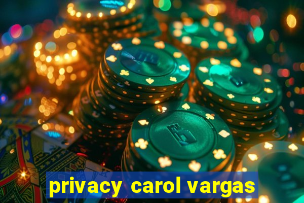 privacy carol vargas