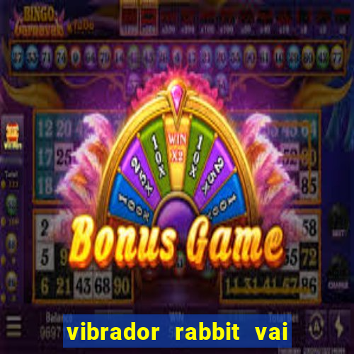 vibrador rabbit vai e vem