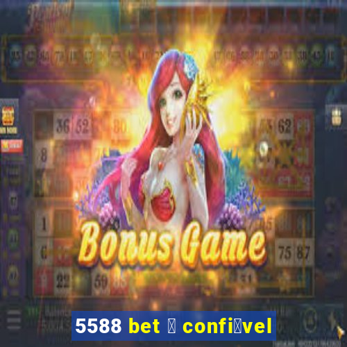 5588 bet 茅 confi谩vel