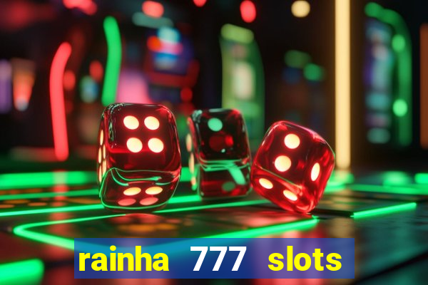 rainha 777 slots paga mesmo