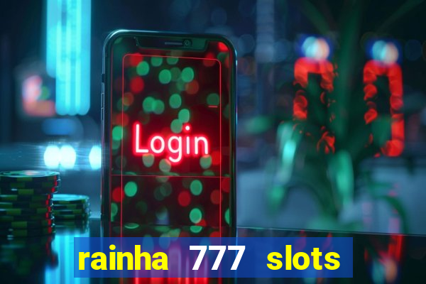 rainha 777 slots paga mesmo